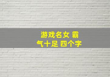 游戏名女 霸气十足 四个字